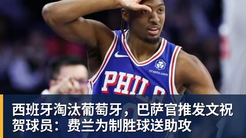 开云官方网页版西班牙淘汰葡萄牙,巴萨官推发文祝贺球员:费兰为制胜球送助攻