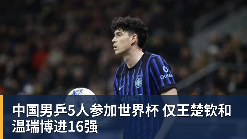 开云官方网页版中国男乒5人参加世界杯 仅王楚钦和温瑞博进16强