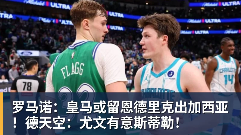 开云官方网页版罗马诺:皇马或留恩德里克出加西亚!德天空:尤文有意斯蒂勒!