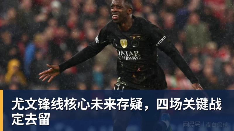 尤文锋线核心未来存疑,四场关键战定去留