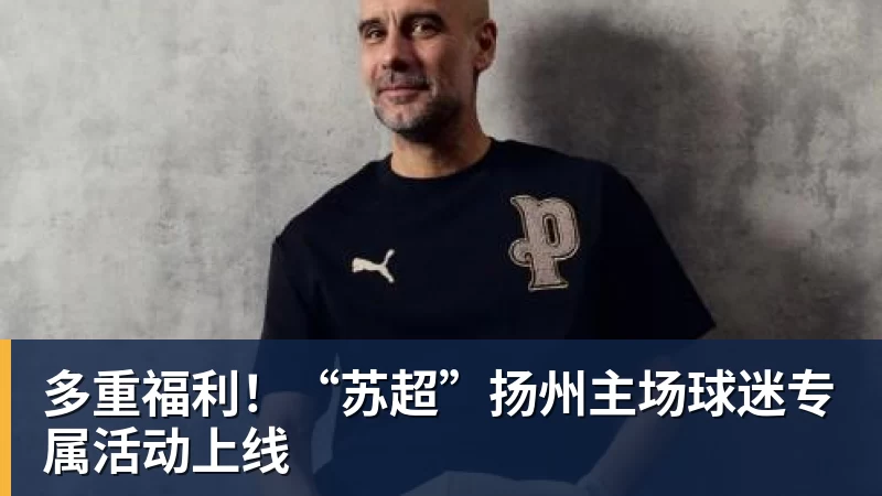 多重福利!“苏超”扬州主场球迷专属活动上线