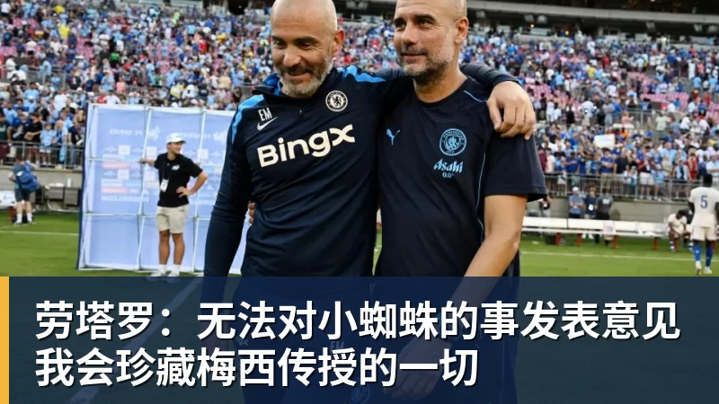 开云官方网页版劳塔罗:无法对小蜘蛛的事发表意见我会珍藏梅西传授的一切