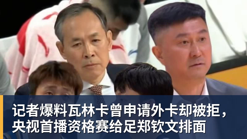 开云官方网页版记者爆料瓦林卡曾申请外卡却被拒，央视首播资格赛给足郑钦文排面