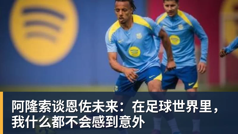 阿隆索谈恩佐未来:在足球世界里,我什么都不会感到意外