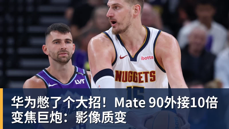 开云官方网页版华为憋了个大招！Mate 90外接10倍变焦巨炮：影像质变
