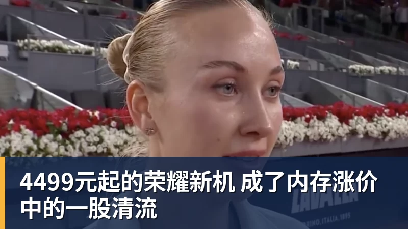 开云官方网页版4499元起的荣耀新机 成了内存涨价中的一股清流