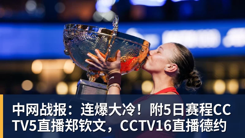 中网战报:连爆大冷!附5日赛程CCTV5直播郑钦文,CCTV16直播德约