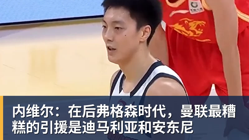 开云官方网页版内维尔：在后弗格森时代，曼联最糟糕的引援是迪马利亚和安东尼