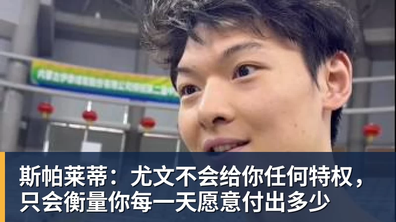 开云官方网页版斯帕莱蒂:尤文不会给你任何特权,只会衡量你每一天愿意付出多少