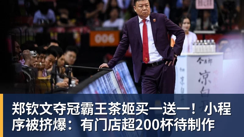 郑钦文夺冠霸王茶姬买一送一！小程序被挤爆：有门店超200杯待制作