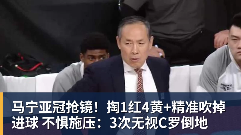 开云官方网页版马宁亚冠抢镜！掏1红4黄+精准吹掉进球 不惧施压：3次无视C罗倒地