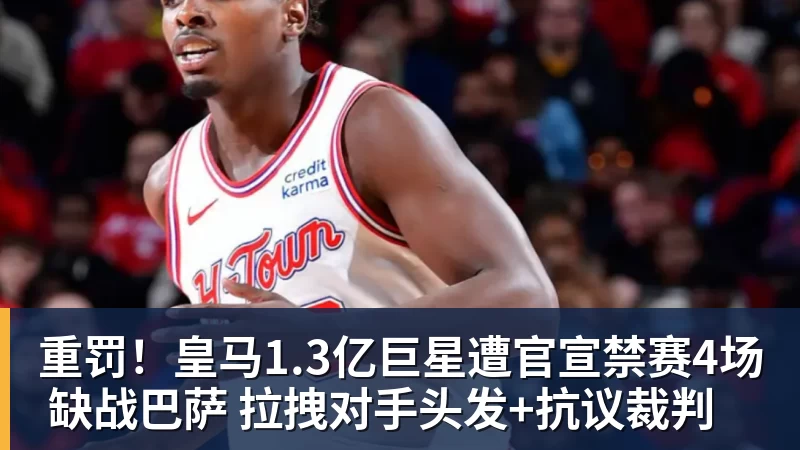 开云官方网页版重罚!皇马1.3亿巨星遭官宣禁赛4场 缺战巴萨 拉拽对手头发+抗议裁判